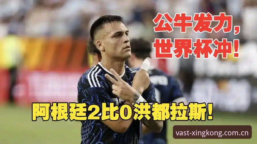阿根廷2-0洪都拉斯深度评测：梅西缺席，劳塔罗扛旗，这场比赛暴露了哪些问题？